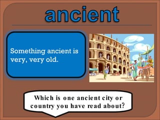 Which is one ancient city or country you have read about? Something ancient is very, very old. 