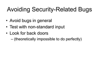 Avoiding Security-Related Bugs
• Avoid bugs in general
• Test with non-standard input
• Look for back doors
– (theoretically impossible to do perfectly)
 