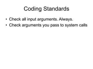 Coding Standards
• Check all input arguments. Always.
• Check arguments you pass to system calls
 