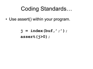 Coding Standards…
• Use assert() within your program.
j = index(buf,’;’);
assert(j>0);
 