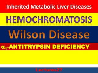 Inherited Metabolic Liver Diseases
Lectures27
α1-ANTITRYPSIN DEFICIENCY
 