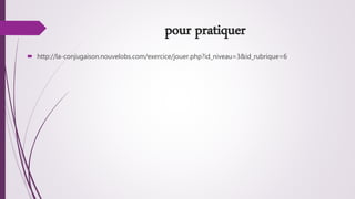 pour pratiquer
 http://la-conjugaison.nouvelobs.com/exercice/jouer.php?id_niveau=3&id_rubrique=6
 