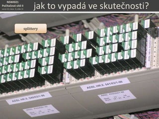 NSWI021
Počítačové sítě II
verze 4.0, lekce 8, slide 31 jak to vypadá ve skutečnosti?
splittery
 