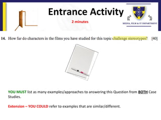 Entrance Activity
YOU MUST list as many examples/approaches to answering this Question from BOTH Case
Studies.
Extension – YOU COULD refer to examples that are similar/different.
2 minutes
 