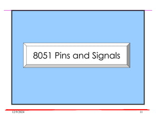 12/9/2024 11
8051 Pins and Signals
 