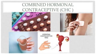 COMBINED HORMONAL
CONTRACEPTIVE (CHC )
 