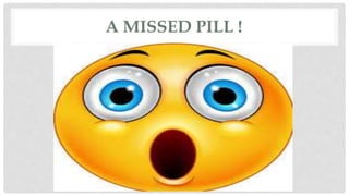 A MISSED PILL !
 