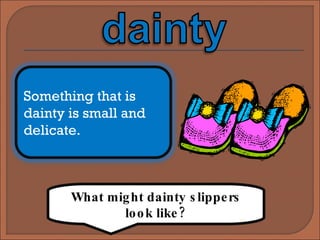 What might dainty slippers look like? Something that is dainty is small and delicate. 