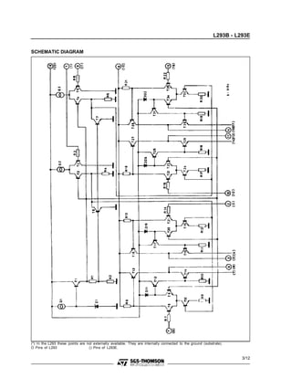 L293B - L293E


SCHEMATIC DIAGRAM




(*) In the L293 these points are not externally available. They are internally connected to the ground (substrate).
O Pins of L293                    () Pins of L293E.


                                                                                                                       3/12
 