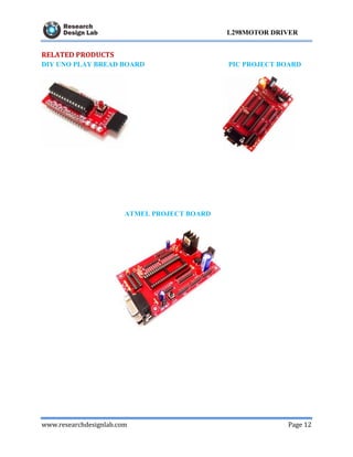 www.researchdesignlab.com Page 12
L298MOTOR DRIVER
RELATED PRODUCTS
DIY UNO PLAY BREAD BOARD PIC PROJECT BOARD
ATMEL PROJECT BOARD
 