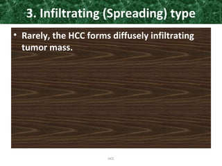 3. Infiltrating (Spreading) type
• Rarely, the HCC forms diffusely infiltrating
tumor mass.
HCC
 