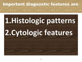 Important diagnostic features are:
1.Histologic patterns
2.Cytologic features
HCC
 