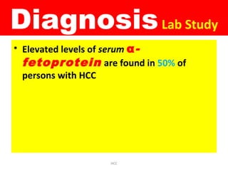 DiagnosisLab Study
• Elevated levels of serum α-
fetoprotein are found in 50% of
persons with HCC
HCC
 