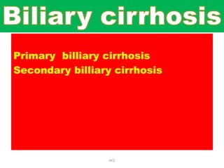 Primary billiary cirrhosis
Secondary billiary cirrhosis
HCC
 