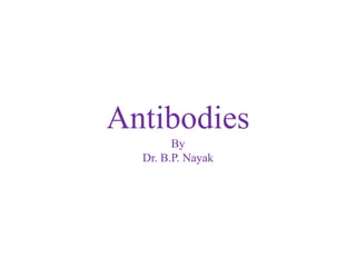 Antibodies
By
Dr. B.P. Nayak
 