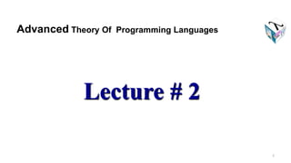 Lecture # 2
Advanced Theory Of Programming Languages
2
 