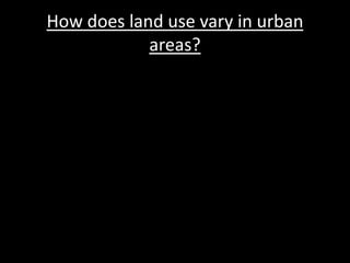 How does land use vary in urban
areas?
 