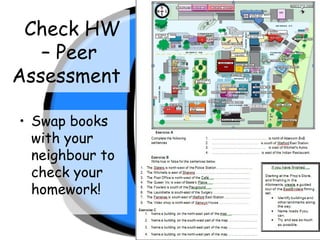 Check HW
– Peer
Assessment
• Swap books
with your
neighbour to
check your
homework!
 