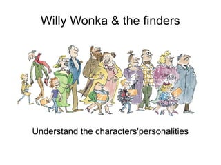 Willy Wonka & the finders
Understand the characters'personalities
 