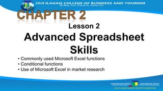Lesson 2
Advanced Spreadsheet
Skills
• Commonly used Microsoft Excel functions
• Conditional functions
• Use of Microsoft Excel in market research
 