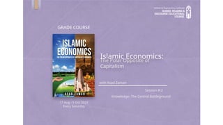 Knowledge: The Central Battleground
Session #:2
The Polar Opposite of
Capitalism
with Asad Zaman
Islamic Economics:
GRADE COURSE
17 Aug - 5 Oct 2024
Every Saturday
 