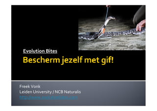 Evolution Bites




Freek Vonk
Leiden University / NCB Naturalis
http://www.evolutionbites.com
 