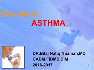  
Bronchial  
ASTHMA 
DR.Bilal Natiq Nuaman,MD
CABM,FIBMS,DIM
2016-2017 1
 