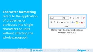 ENGAGE
EXPLOR
EXPLAIN EXTEND
EVALUAT
Character formatting
refers to the application
of properties or
attributes into single
characters or units
without affecting the
whole paragraph.
11
 