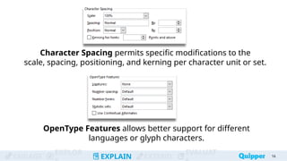 ENGAGE
EXPLOR
EXPLAIN EXTEND
EVALUAT
Character Spacing permits specific modifications to the
scale, spacing, positioning, and kerning per character unit or set.
16
16
OpenType Features allows better support for different
languages or glyph characters.
 