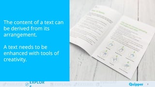 ENGAGE
EXPLOR
EXPLAIN EXTEND
EVALUAT 7
7
The content of a text can
be derived from its
arrangement.
A text needs to be
enhanced with tools of
creativity.
 