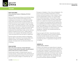 DIGITAL Iq Index:

China
                                                                                                                              Want to know more about your brand’s ranking?
                                                                                                                                                            COnTACT Us



TeAM

sCOTT gALLOWAy                                                     Emergence of Capitalism in China, China and Globalization: The
Clinical Associate Professor of Marketing, NYU Stern               Social, Economic and Political Transformation of Chinese
Founder, L2                                                        Society, and Social Connections in China: Institutions, Culture,
                                                                   and the Changing Nature of Guanxi. He is currently writing
Scott is a Clinical Associate Professor at the NYU Stern School
                                                                   China’s Radical Transformation: Economic Reform, Global
of Business where he teaches brand strategy and luxury
                                                                   Integration, and Political Change in the World’s Largest Nation,
marketing and is the founder of L2, a think tank for prestige
                                                                   which is an in-depth look at how China’s government-driven
brands. Scott is also the founder of Firebrand Partners, an
                                                                   form of capitalism has successfully overcome traditional theo-
operational activist firm that has invested more than $1 billion
                                                                   ries of development and helped China become the economic
in U.S. consumer and media companies. In 1997, he founded
                                                                   and political juggernaut it is today. In addition to these major
Red Envelope, an Internet-based branded consumer gift retailer
                                                                   works, Doug has published more than 60 articles on China and
(2007 revenues: $100 million). In 1992, Scott founded Prophet,
                                                                   has been an invited speaker on a number of occasions.
a brand strategy consultancy that employs more than 120
                                                                   Management, Leadership, and Corporate Governance are
professionals in the United States, Europe, and Asia. Scott was
                                                                   other areas of expertise.
elected to the World Economic Forum’s “Global Leaders of
Tomorrow,” which recognizes 100 individuals under age 40           Doug has taught at NYU Stern, Harvard Business School,
“whose accomplishments have had impact on a global level.”         INSEAD, and the graduate schools of business at Stanford
                                                                   University, Columbia University, and Emory University.
Scott has served on the boards of directors of Eddie Bauer
                                                                   He received his B.A. in Chinese literature from the University
(Nasdaq: EBHI), The New York Times Company (NYSE: NYT),
                                                                   of Chicago and a Ph.D. in organizational sociology from the
Gateway Computer, and UC Berkeley’s Haas School of
                                                                   UC Berkeley.
Business. He received a B.A. from UCLA and an M.B.A. from
UC Berkeley.

                                                                   AMAndA LiU
                                                                   Creative Director, Labbrand
dOUg gUThrie
Dean of the School of Business, George Washington                  Amanda is Vice President and Creative Director of Labbrand,
University; Founder Guthrie & Associates; Executive Academic       an innovative brand consulting agency based in Shanghai. She
Director, Berlin School of Creative Leadership                     has seven years of experience in consulting and has accumu-
                                                                   lated experience in branding, market/consumer research, and
Doug has been an expert in Chinese economic reform for
                                                                   branding-related creative work in the Chinese market. Amanda
more than decade, a trusted adviser of both multinationals and
                                                                   graduated from Shanghai Polytechnic University with a mas-
local Chinese companies and a student of China for some 25
                                                                   ter’s degree in applied linguistics. She also attended regular
years. He is the author of Dragon in a Three-Piece Suit: The
                                                                   training and workshops organized by ESOMAR.

© L2 2010 L2ThinkTank.com                                                                                                                                               26
 