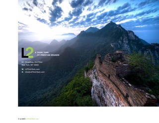 A Think TAnk
                      for PresTige BrAnds


    821 Broadway, 2nd Floor
    New York, NY 10003

    W: L2ThinkTank.com
    e: info@L2ThinkTank.com




© L2 2010 L2ThinkTank.com
 