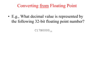 Converting from Floating Point
• E.g., What decimal value is represented by
the following 32-bit floating point number?
C17B000016
 