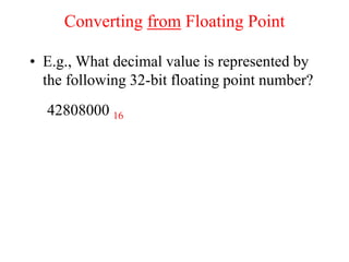 Converting from Floating Point
• E.g., What decimal value is represented by
the following 32-bit floating point number?
42808000 16
 