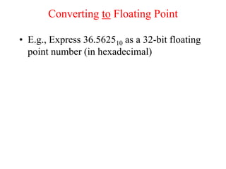 Converting to Floating Point
• E.g., Express 36.562510 as a 32-bit floating
point number (in hexadecimal)
 
