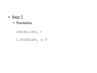 • Step 2
• Normalize
100100.10012 =
1.0010010012 x 25
 
