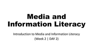 Media and
Information Literacy
Introduction to Media and Information Literacy
(Week 2 | DAY 2)
 