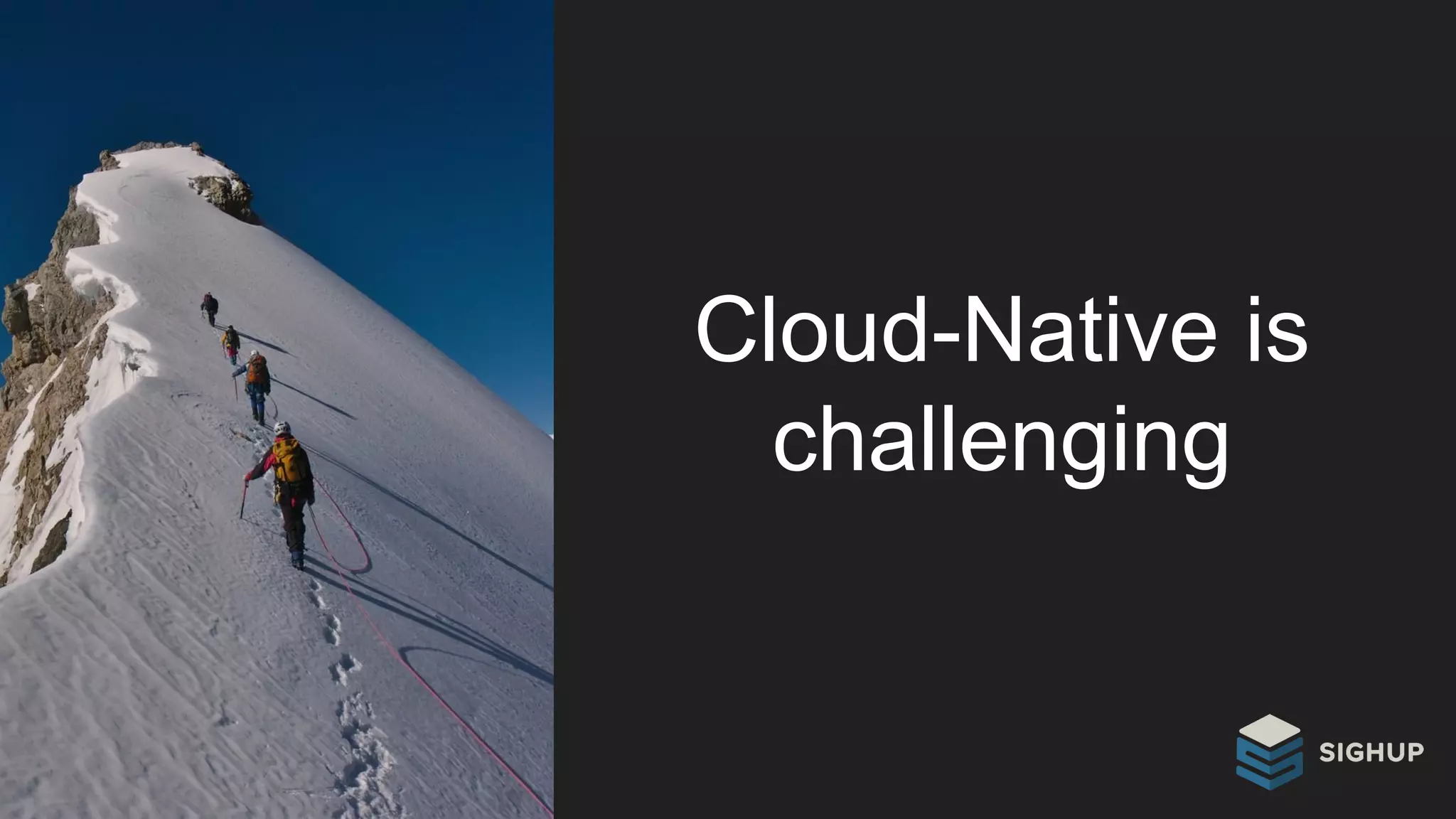 Cloud-Native is
challenging
 