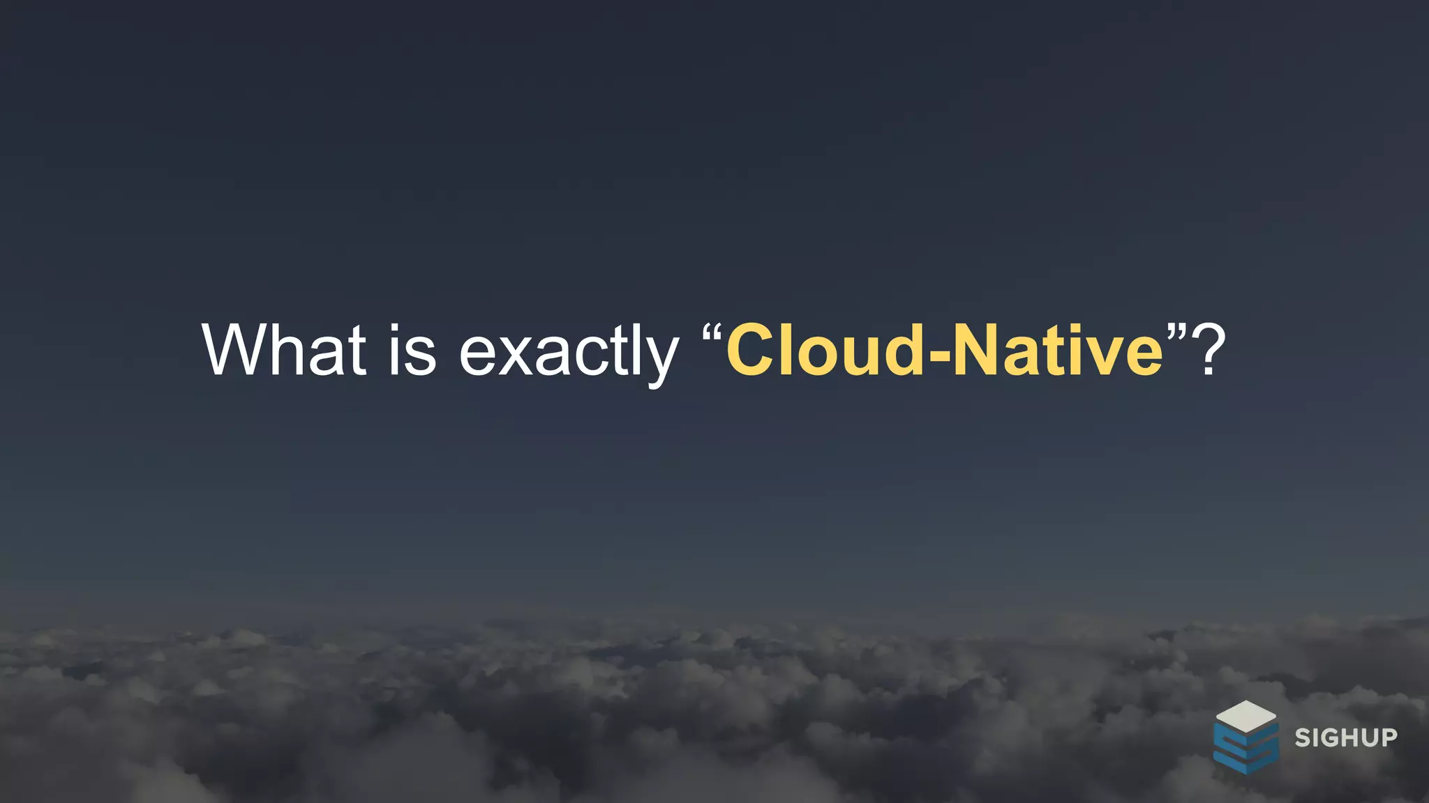What is exactly “Cloud-Native”?
 