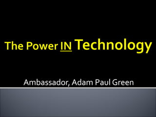 Ambassador, Adam Paul Green
 