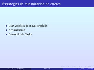 Estrategias de minimización de errores
Usar variables de mayor precisión
Agrupamiento
Desarrollo de Taylor
Justo Rojas (GMCAN) FCII- L2 Mayo,2021 40 / 43
 