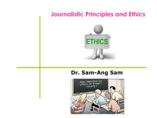 Journalistic Principles and Ethics
Dr. Sam-Ang Sam
 