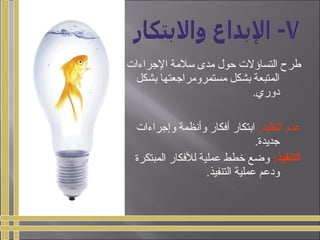 ‫الجراءات‬ ‫سلمة‬ ‫مدى‬ ‫حول‬ ‫التساؤلت‬ ‫طرح‬
‫بشكل‬ ‫مستمرومراجعتها‬ ‫بشكل‬ ‫المتبعة‬
.‫دوري‬
:‫التقليد‬ ‫عدم‬‫وإجراءات‬ ‫وأنظمة‬ ‫أفكار‬ ‫ابتكار‬
.‫جديدة‬
:‫التنفيذ‬‫المبتكرة‬ ‫للفكار‬ ‫عملية‬ ‫خطط‬ ‫وضع‬
.‫التنفيذ‬ ‫عملية‬ ‫ودعم‬
 