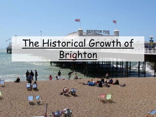 The Historical Growth of
Brighton
 