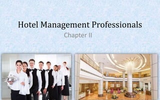 Hotel Management Professionals
Chapter II
 