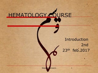 HEMATOLOGY COURSE
Introduction
2nd
23th feb.2017
1WaseemTameemi
 