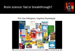 Brain science: fad or breakthrough?
Prof. Dan Willingham, Cognitive Psychologist
 