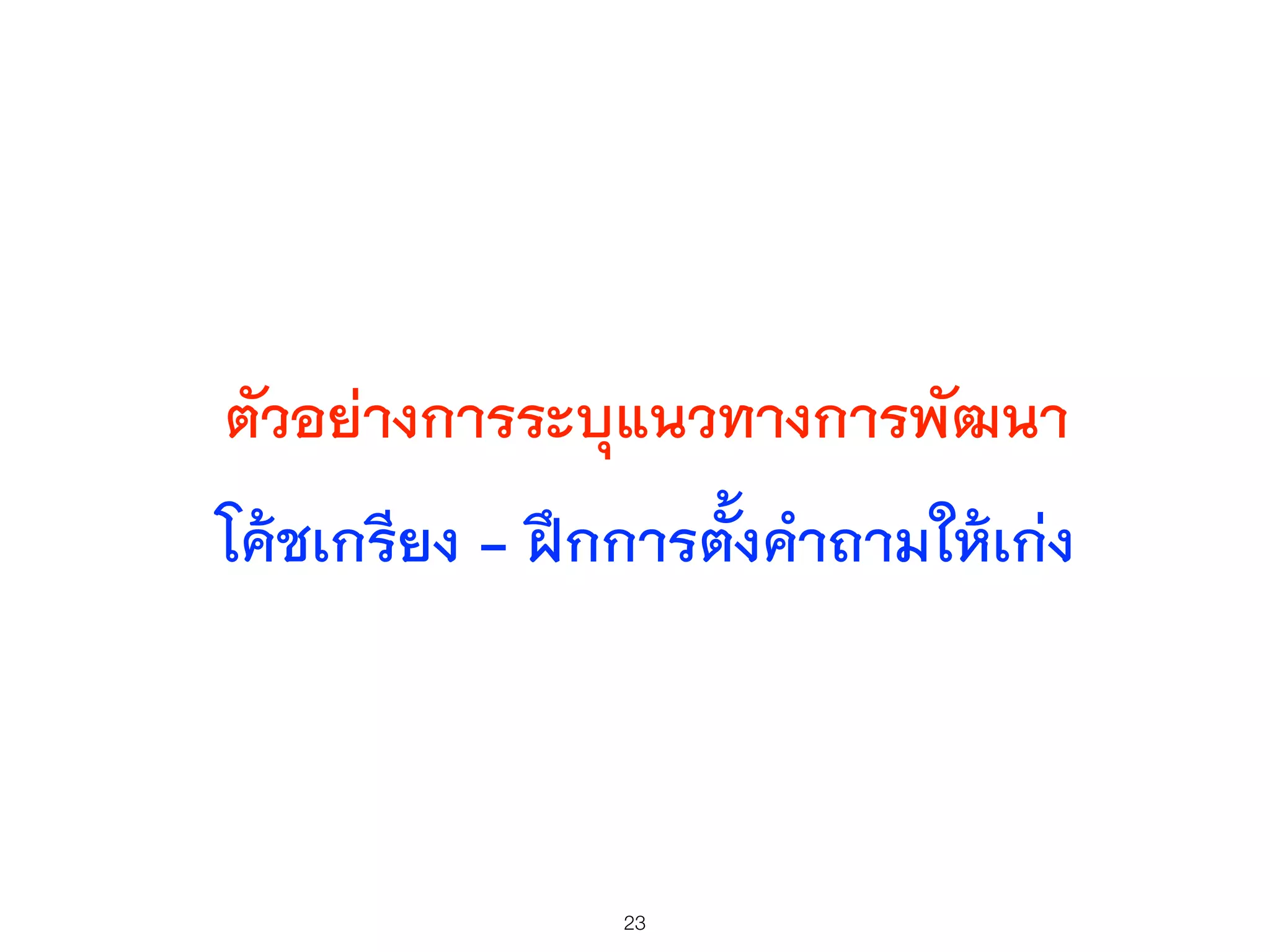 ตัวอย่างการระบุแนวทางการพัฒนา
โค้ชเกรียง - ฝึกการตั้งคำถามให้เก่ง
23
 