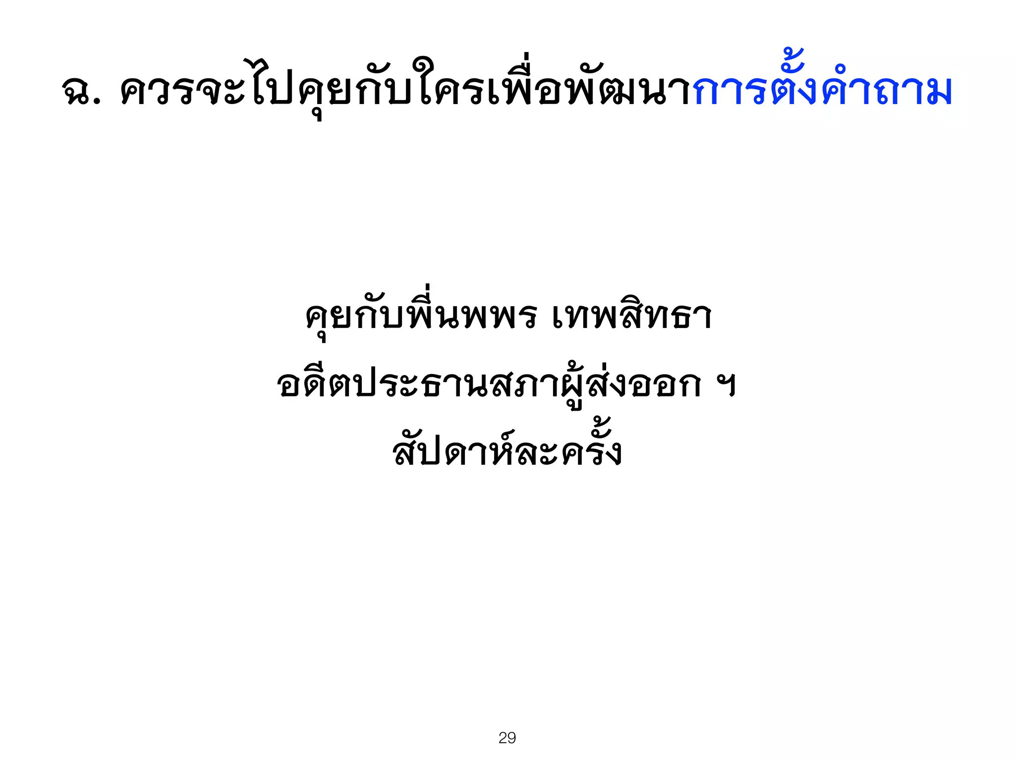 ฉ. ควรจะไปคุยกับใครเพื่อพัฒนาการตั้งคำถาม
29
คุยกับพี่นพพร เทพสิทธา
อดีตประธานสภาผู้ส่งออก ฯ
สัปดาห์ละครั้ง
 
