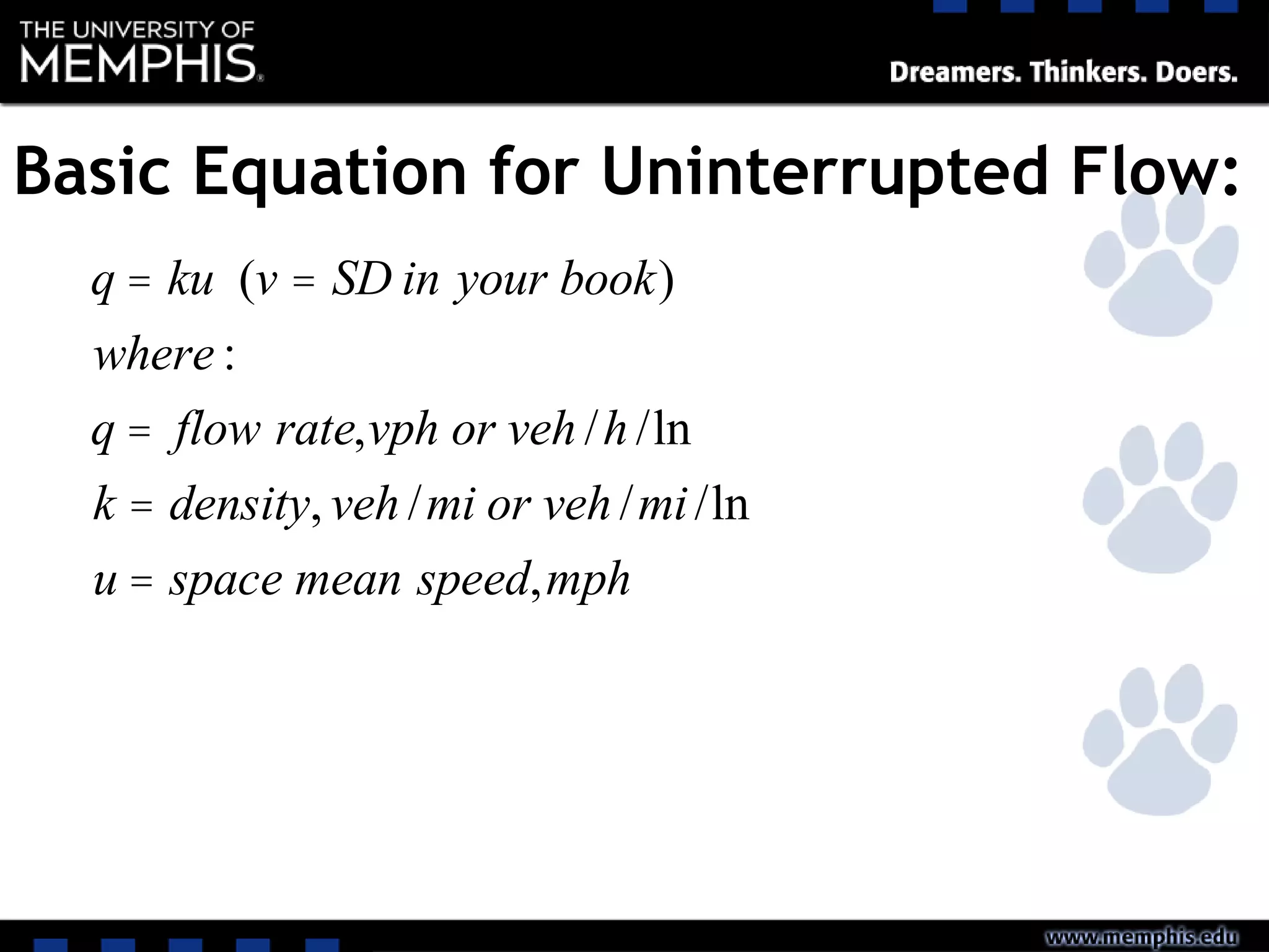 Basic Equation for Uninterrupted Flow:
q = ku (v = SD in your book)
where :
q = flow rate,vph or veh /h /ln
k = density, veh /mi or veh /mi/ln
u = space mean speed,mph
 